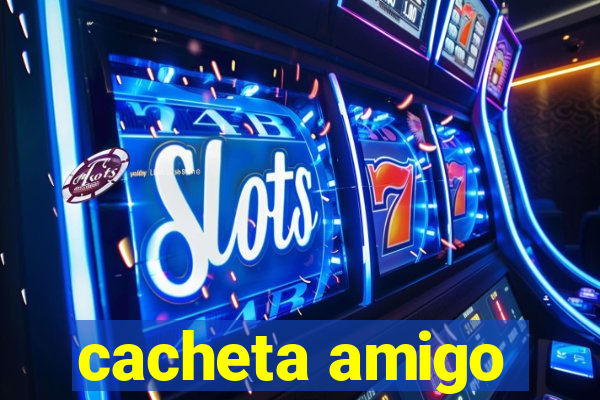 cacheta amigo
