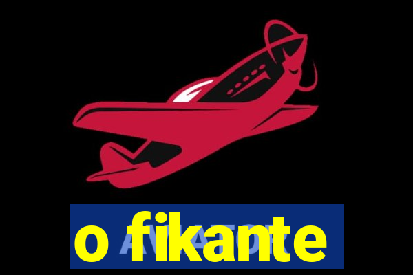 o fikante