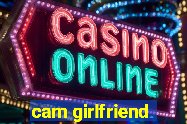 cam girlfriend