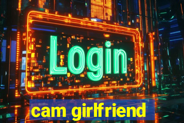 cam girlfriend