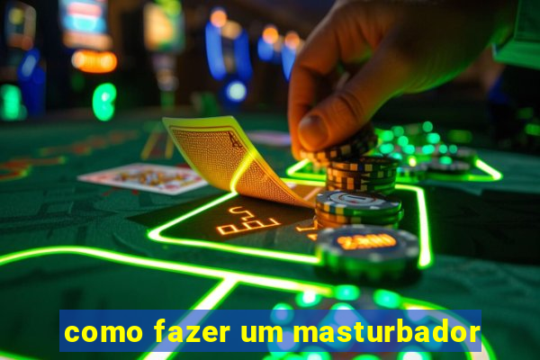 como fazer um masturbador