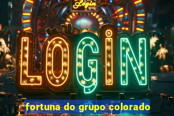 fortuna do grupo colorado