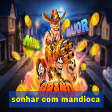 sonhar com mandioca