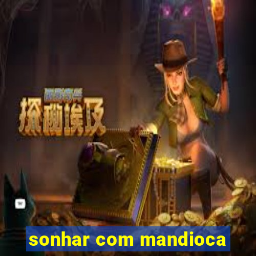 sonhar com mandioca