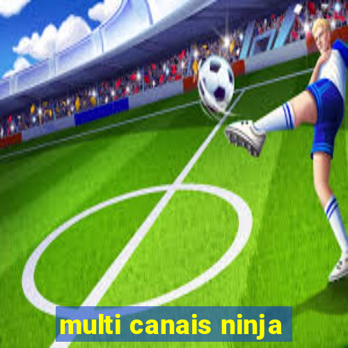 multi canais ninja