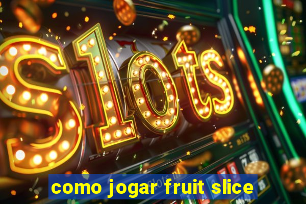 como jogar fruit slice