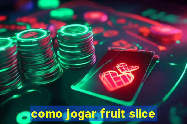 como jogar fruit slice