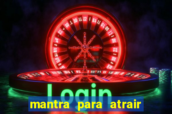 mantra para atrair dinheiro imediatamente