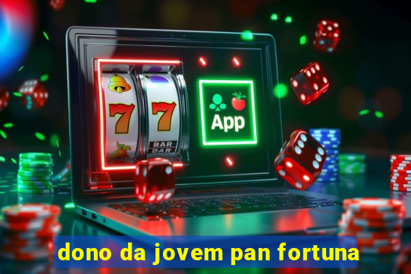 dono da jovem pan fortuna