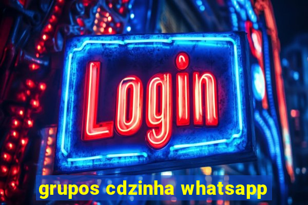 grupos cdzinha whatsapp