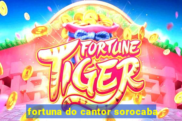 fortuna do cantor sorocaba