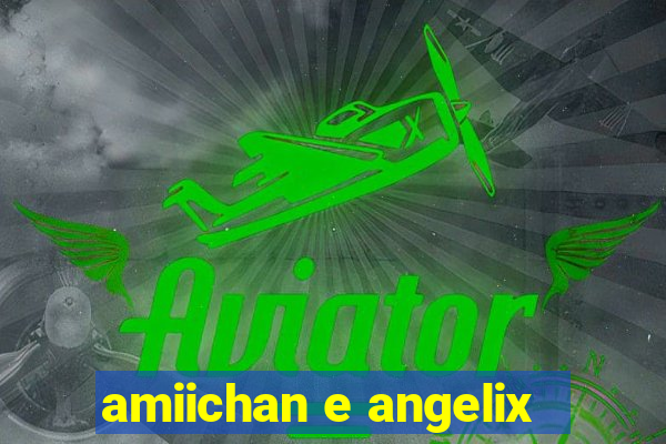 amiichan e angelix