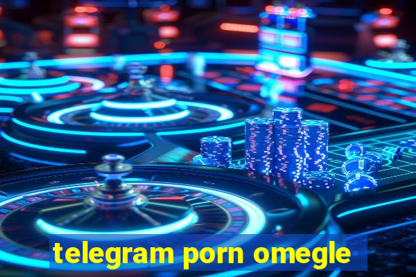 telegram porn omegle