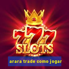 arara trade como jogar