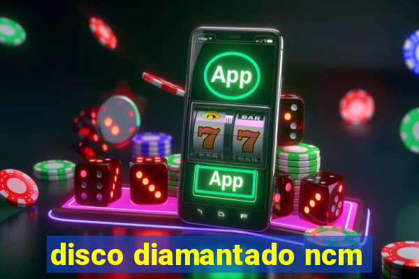 disco diamantado ncm