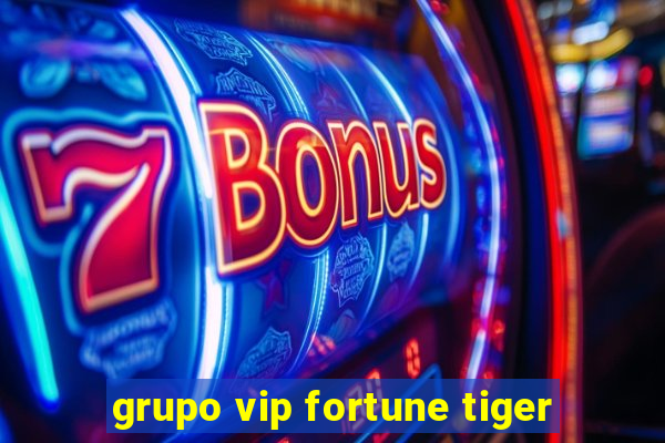 grupo vip fortune tiger