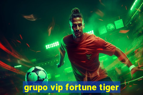 grupo vip fortune tiger