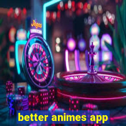 better animes app