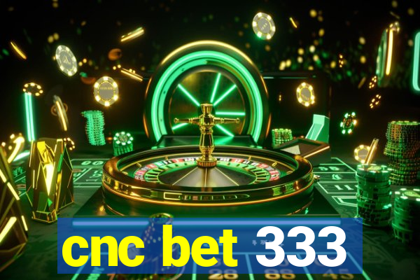 cnc bet 333