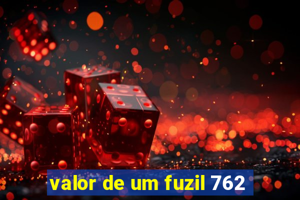 valor de um fuzil 762