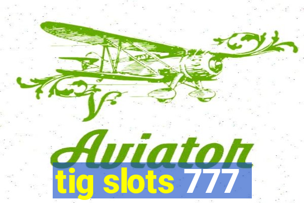 tig slots 777