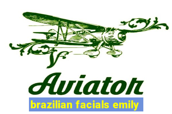 brazilian facials emily