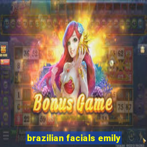 brazilian facials emily