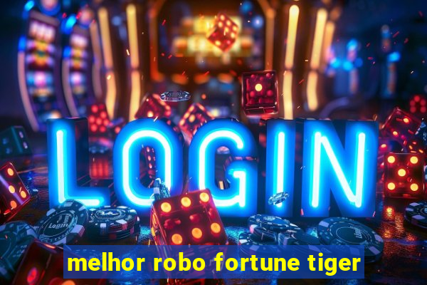 melhor robo fortune tiger