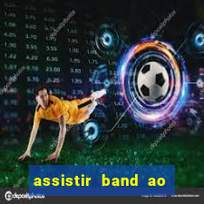 assistir band ao vivo multicanais