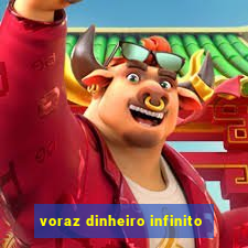 voraz dinheiro infinito