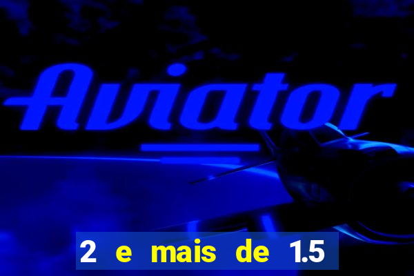 2 e mais de 1.5 betano o que significa