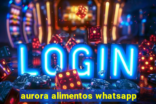 aurora alimentos whatsapp