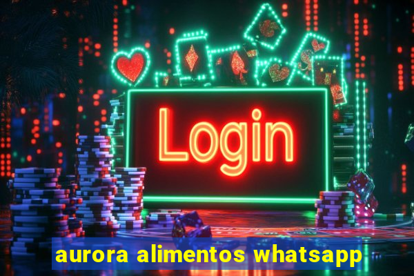 aurora alimentos whatsapp