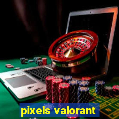 pixels valorant