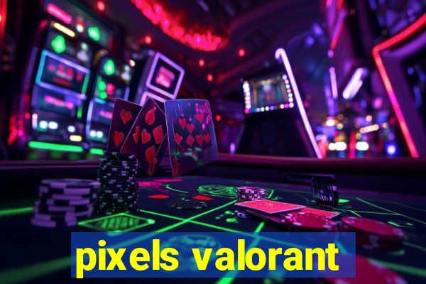 pixels valorant