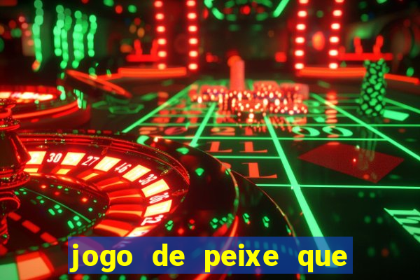 jogo de peixe que ganha dinheiro