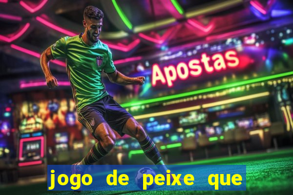 jogo de peixe que ganha dinheiro