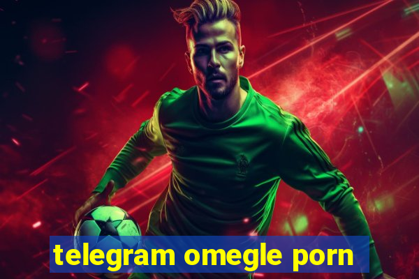 telegram omegle porn