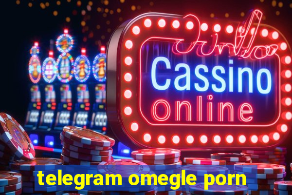 telegram omegle porn