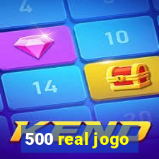 500 real jogo