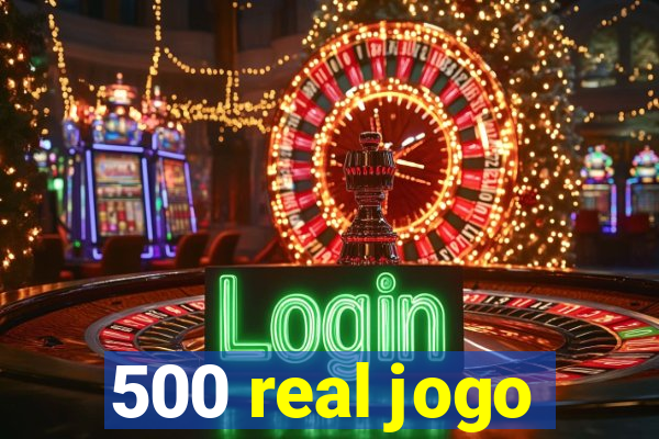 500 real jogo