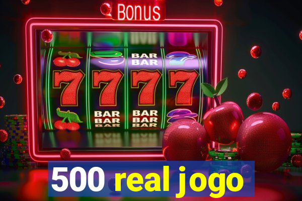 500 real jogo