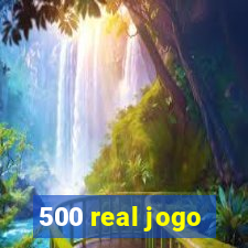 500 real jogo