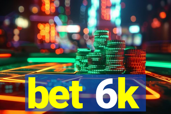 bet 6k