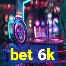 bet 6k