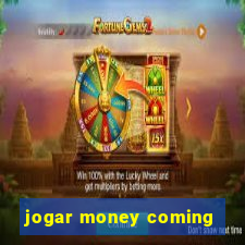 jogar money coming