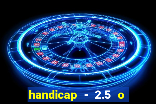 handicap - 2.5 o que significa