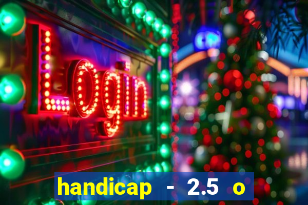 handicap - 2.5 o que significa