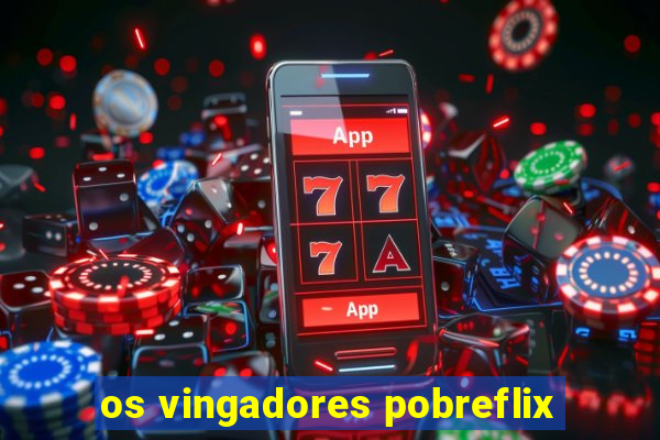 os vingadores pobreflix