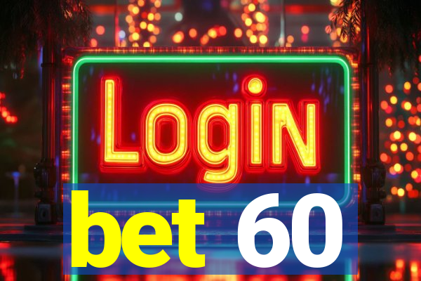 bet 60